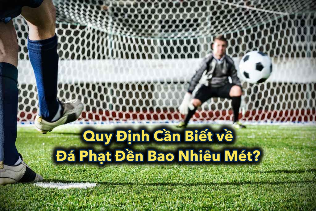 Quy Định Cần Biết về Đá Phạt Đền Bao Nhiêu Mét?