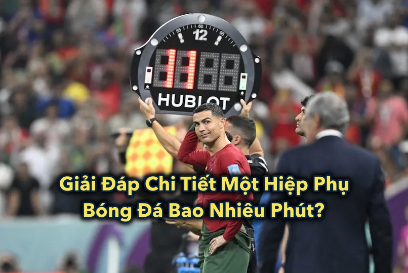 Giải Đáp Chi Tiết Một Hiệp Phụ Bóng Đá Bao Nhiêu Phút? 